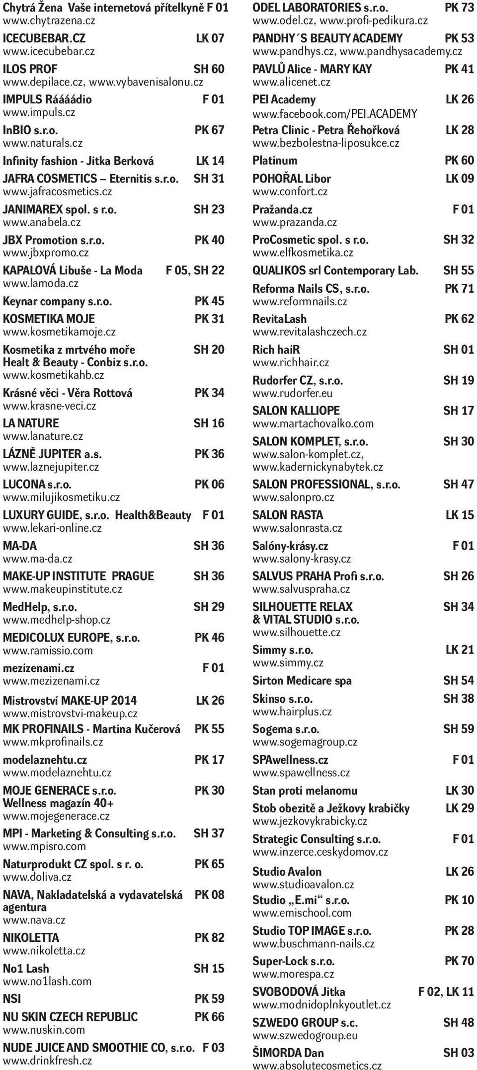jbxpromo.cz KAPALOVÁ Libuše - La Moda F 05, SH 22 www.lamoda.cz Keynar company s.r.o. PK 45 KOSMETIKA MOJE PK 31 www.kosmetikamoje.cz Kosmetika z mrtvého moře SH 20 Healt & Beauty - Conbiz s.r.o. www.kosmetikahb.