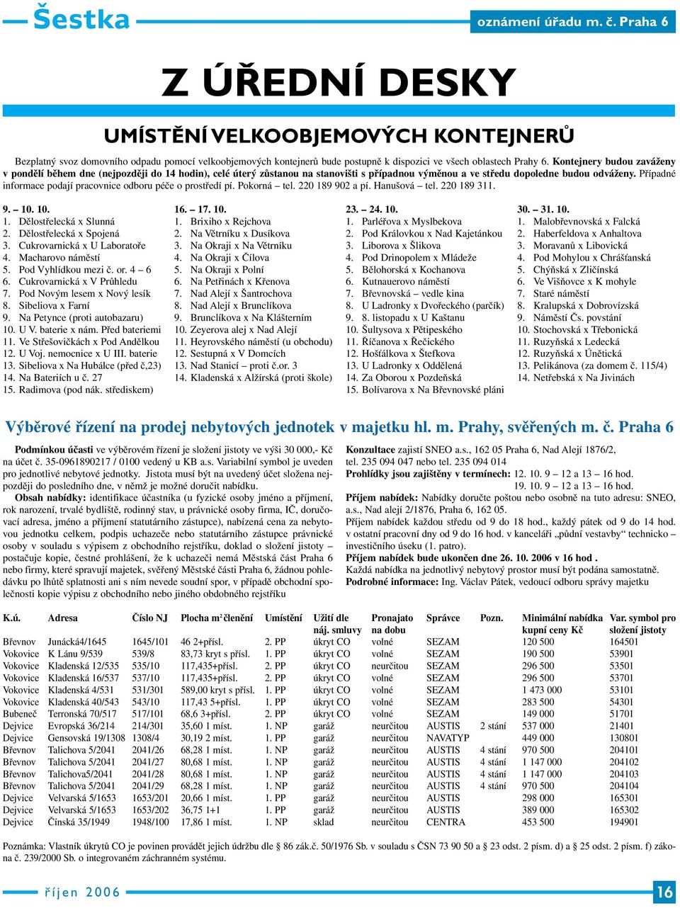 Případné informace podají pracovnice odboru péče o prostředí pí. Pokorná tel. 220 189 902 a pí. Hanušová tel. 220 189 311. 9. 10. 10. 1. Dělostřelecká x Slunná 2. Dělostřelecká x Spojená 3.