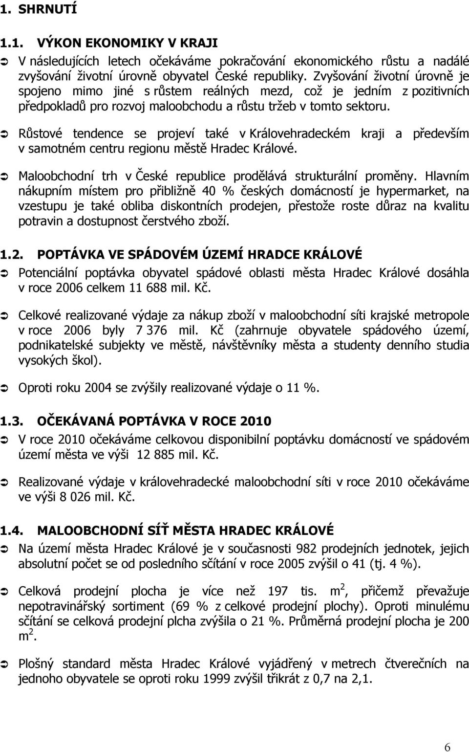 Růstové tendence se projeví také v Královehradeckém kraji a především v samotném centru regionu městě Hradec Králové. Maloobchodní trh v České republice prodělává strukturální proměny.