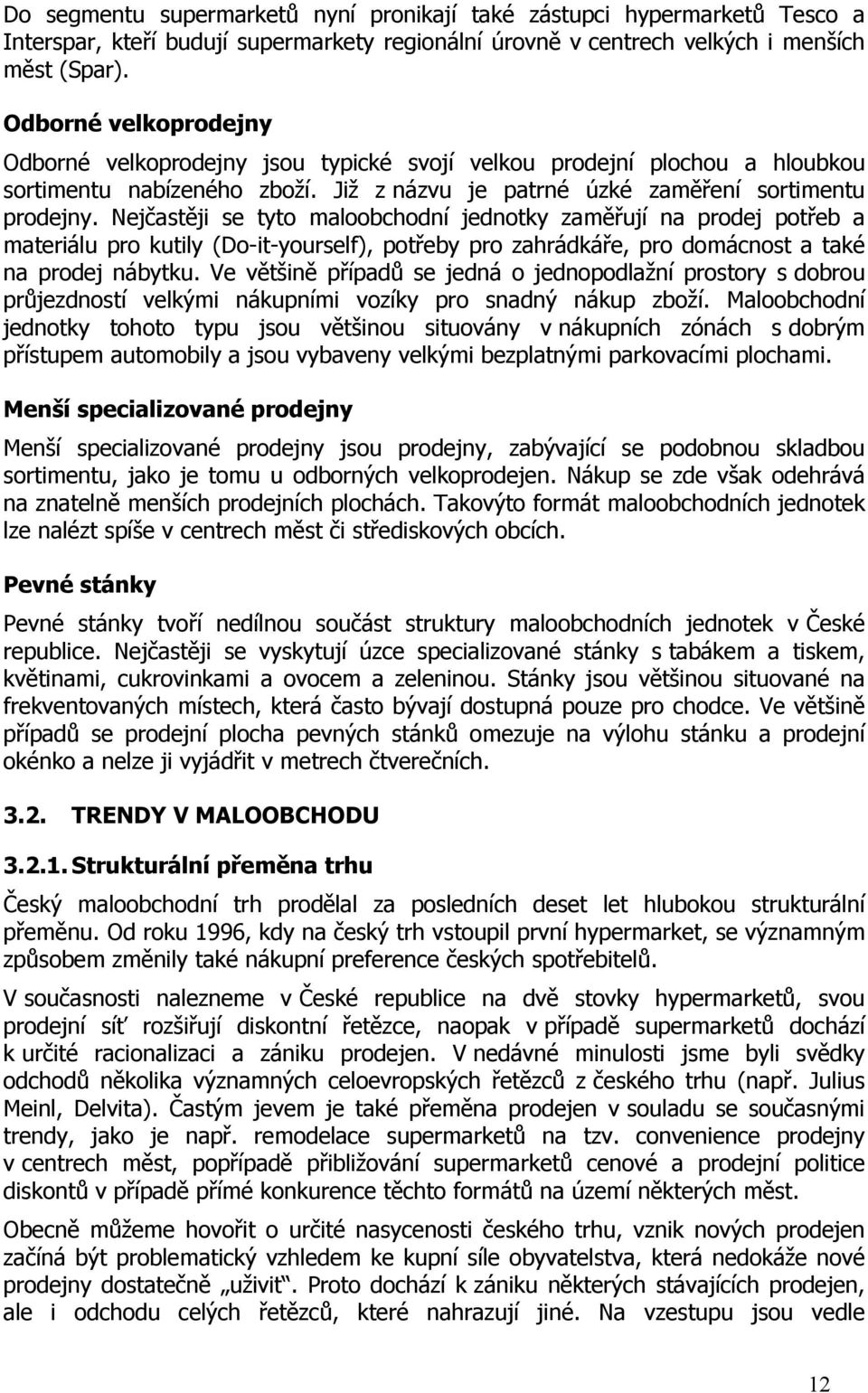 Nejčastěji se tyto maloobchodní jednotky zaměřují na prodej potřeb a materiálu pro kutily (Do-it-yourself), potřeby pro zahrádkáře, pro domácnost a také na prodej nábytku.