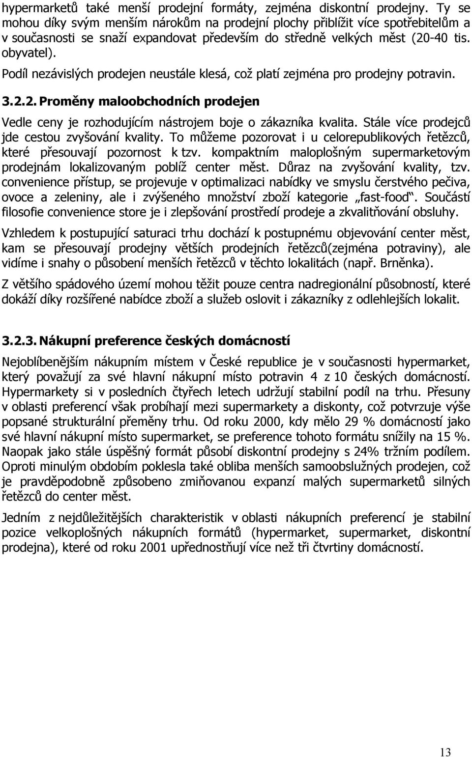 Podíl nezávislých prodejen neustále klesá, což platí zejména pro prodejny potravin. 3.2.2. Proměny maloobchodních prodejen Vedle ceny je rozhodujícím nástrojem boje o zákazníka kvalita.