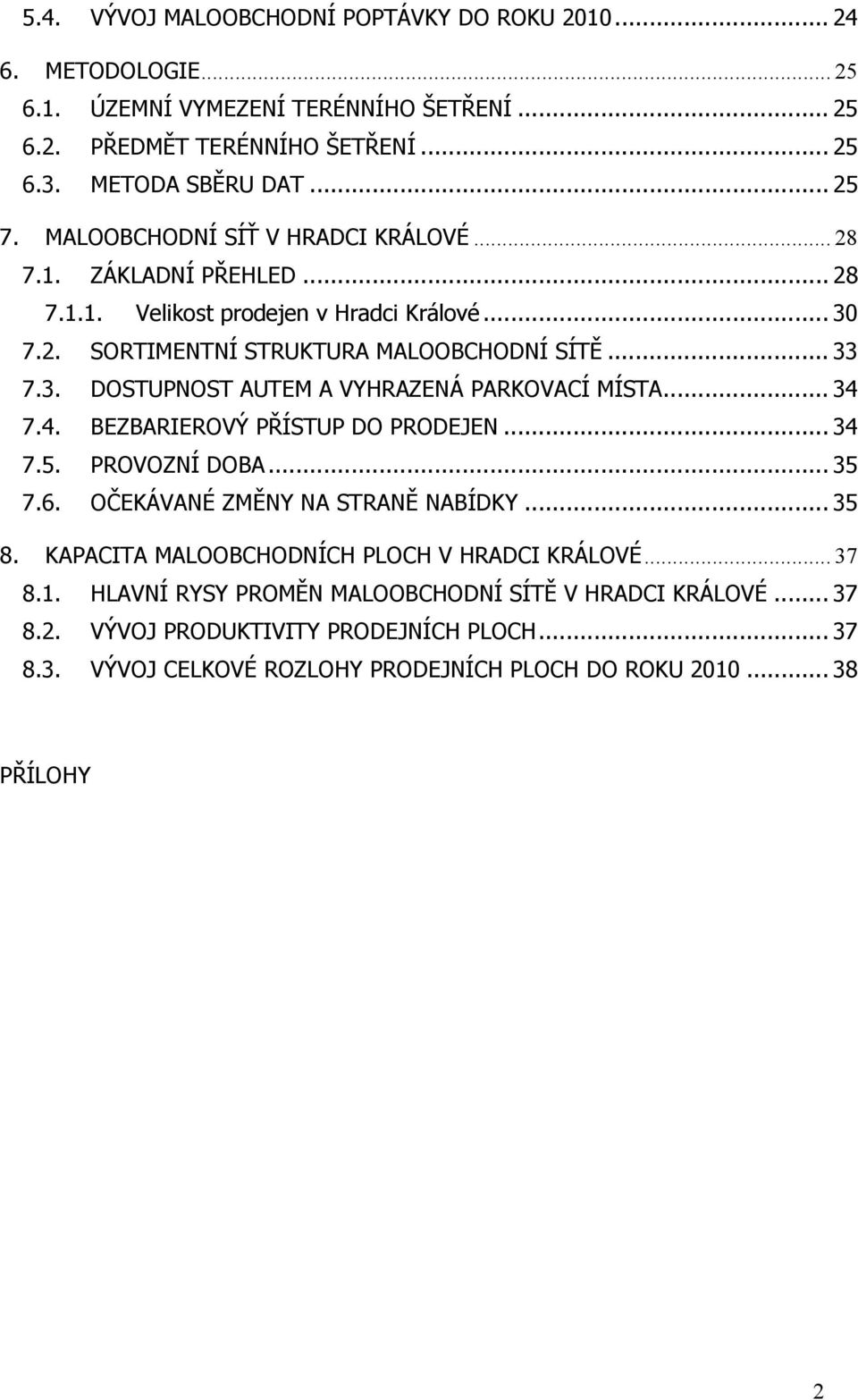 .. 34 7.4. BEZBARIEROVÝ PŘÍSTUP DO PRODEJEN... 34 7.5. PROVOZNÍ DOBA... 35 7.6. OČEKÁVANÉ ZMĚNY NA STRANĚ NABÍDKY... 35 8. KAPACITA MALOOBCHODNÍCH PLOCH V HRADCI KRÁLOVÉ... 37 8.1.