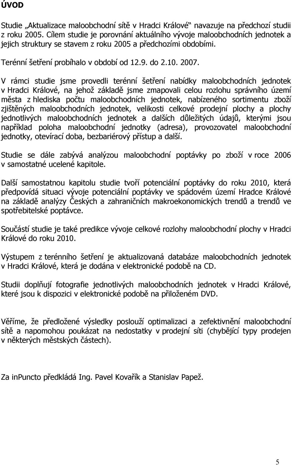 V rámci studie jsme provedli terénní šetření nabídky maloobchodních jednotek v Hradci Králové, na jehož základě jsme zmapovali celou rozlohu správního území města z hlediska počtu maloobchodních