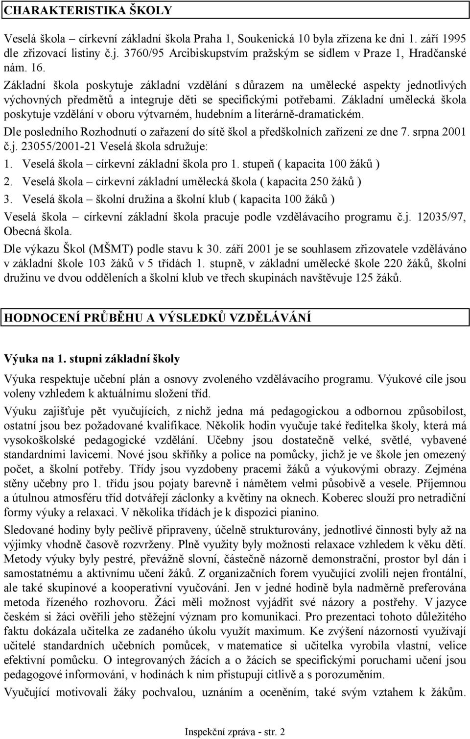 Základní škola poskytuje základní vzdělání s důrazem na umělecké aspekty jednotlivých výchovných předmětů a integruje děti se specifickými potřebami.