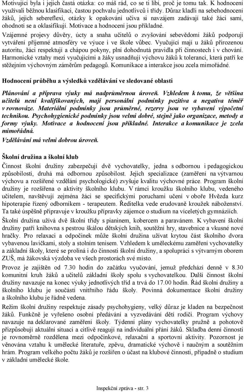 Vzájemné projevy důvěry, úcty a snaha učitelů o zvyšování sebevědomí žáků podporují vytváření příjemné atmosféry ve výuce i ve škole vůbec.