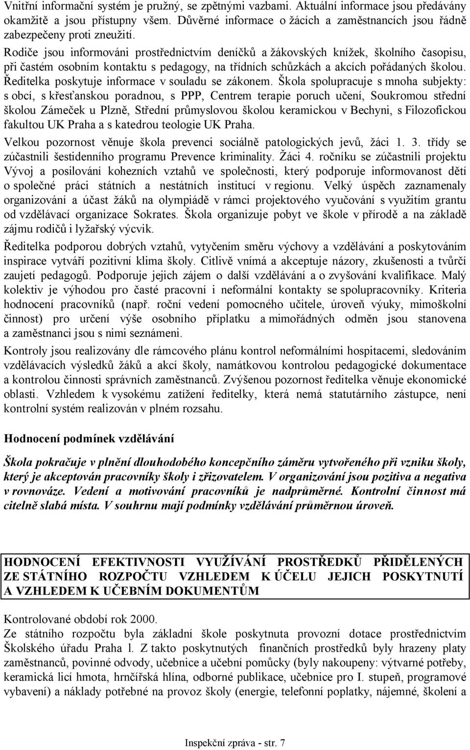 Rodiče jsou informováni prostřednictvím deníčků a žákovských knížek, školního časopisu, při častém osobním kontaktu s pedagogy, na třídních schůzkách a akcích pořádaných školou.