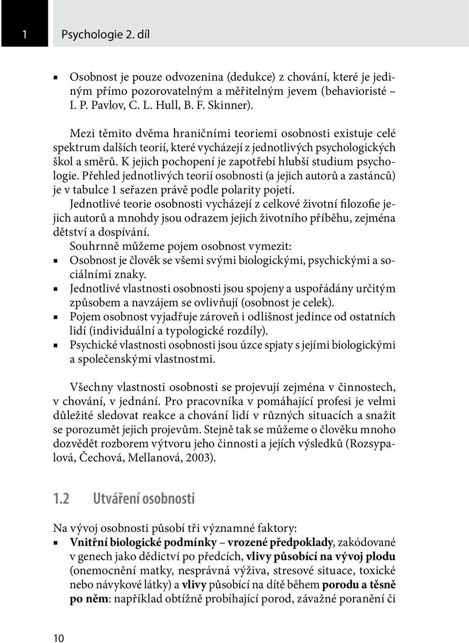 K jejich pochopení je zapotřebí hlubší studium psychologie. Přehled jednotlivých teorií osobnosti (a jejich autorů a zastánců) je v tabulce 1 seřazen právě podle polarity pojetí.