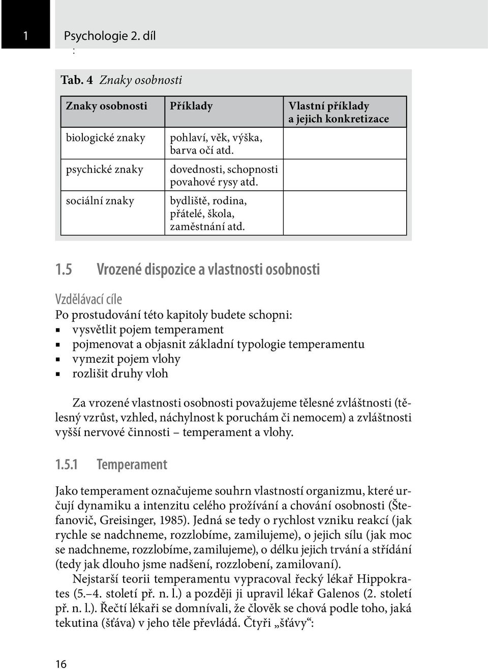 5 Vrozené dispozice a vlastnosti osobnosti Vzdělávací cíle Po prostudování této kapitoly budete schopni: vysvětlit pojem temperament pojmenovat a objasnit základní typologie temperamentu vymezit