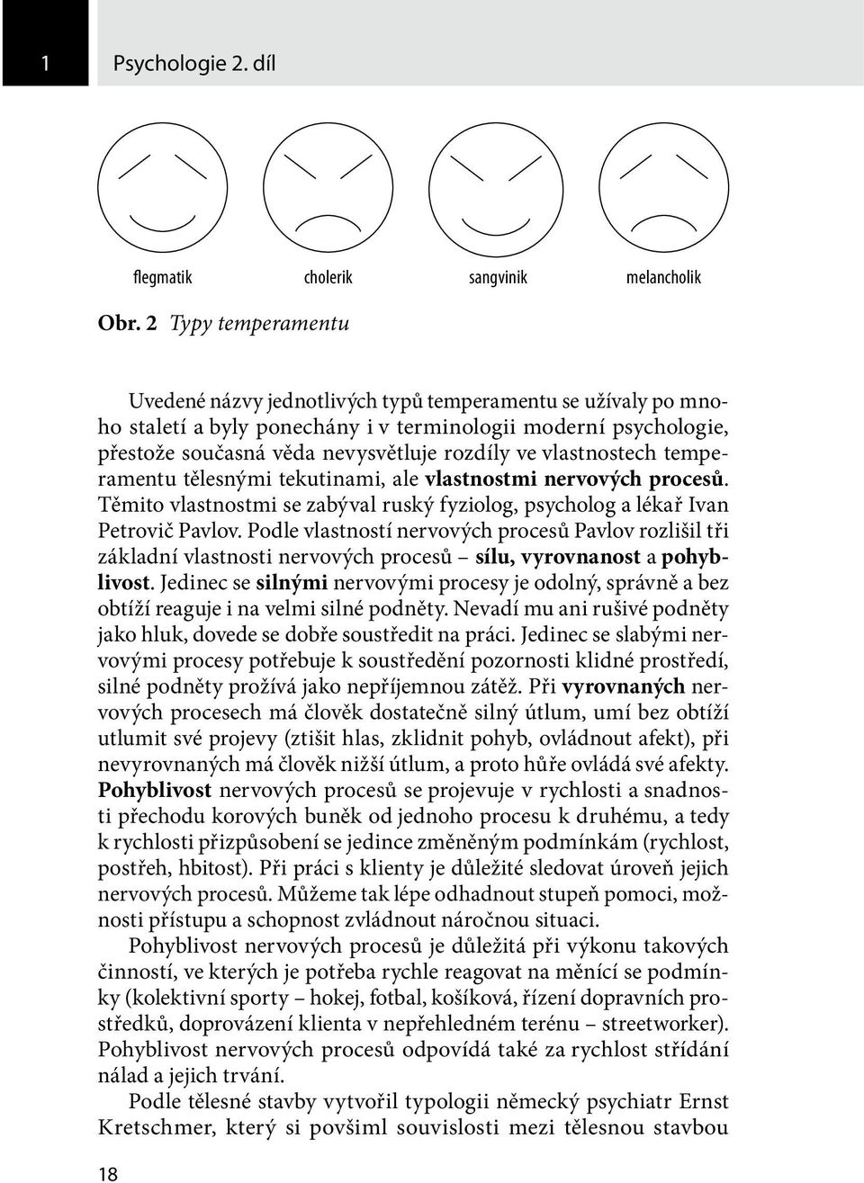 vlastnostech temperamentu tělesnými tekutinami, ale vlastnostmi nervových procesů. Těmito vlastnostmi se zabýval ruský fyziolog, psycholog a lékař Ivan Petrovič Pavlov.