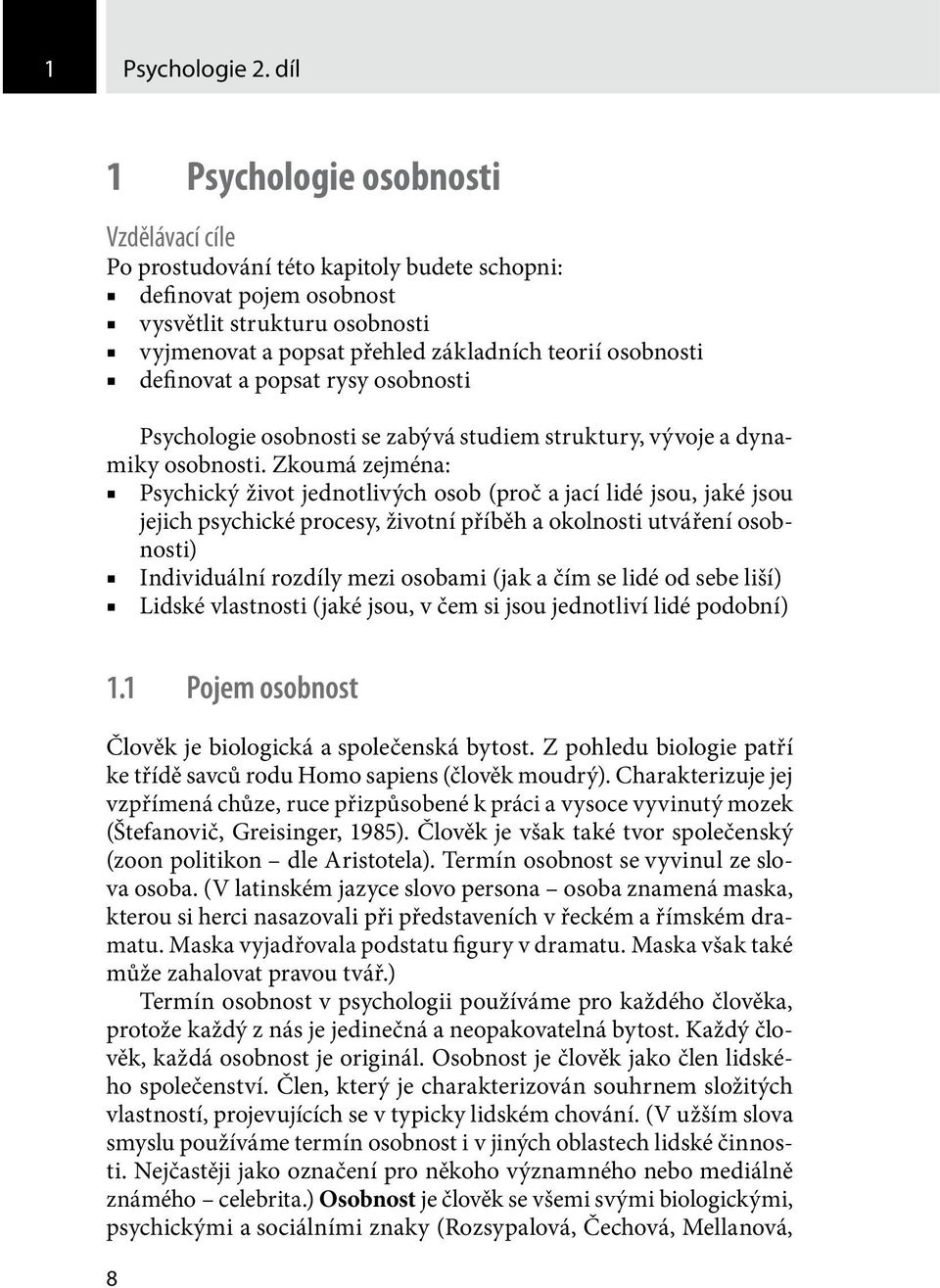 osobnosti definovat a popsat rysy osobnosti Psychologie osobnosti se zabývá studiem struktury, vývoje a dynamiky osobnosti.