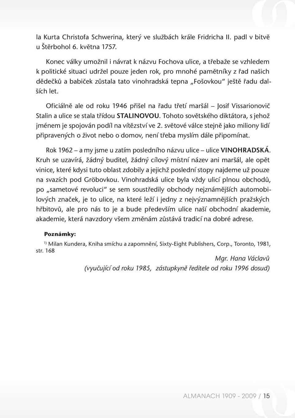 Fošovkou ještě řadu dalších let. Oficiálně ale od roku 1946 přišel na řadu třetí maršál Josif Vissarionovič Stalin a ulice se stala třídou Stalinovou.