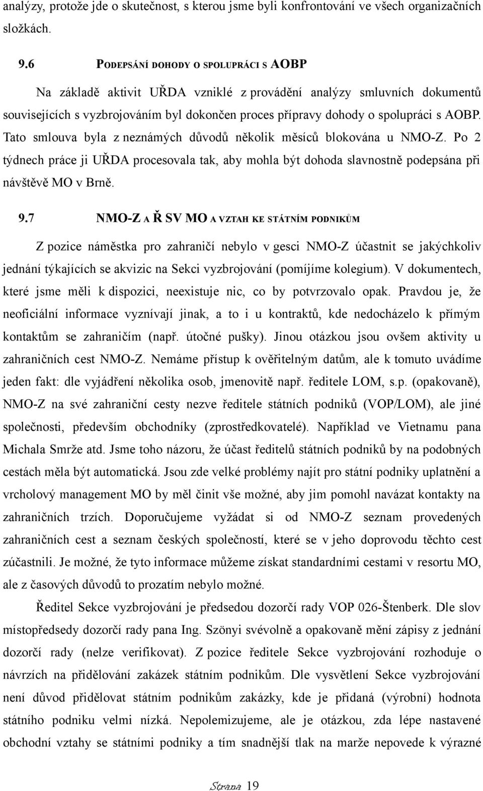 Tato smlouva byla z neznámých důvodů několik měsíců blokována u NMO-Z. Po 2 týdnech práce ji UŘDA procesovala tak, aby mohla být dohoda slavnostně podepsána při návštěvě MO v Brně. 9.