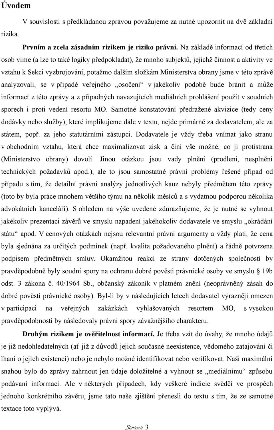 jsme v této zprávě analyzovali, se v případě veřejného osočení v jakékoliv podobě bude bránit a může informací z této zprávy a z případných navazujících mediálních prohlášení použít v soudních