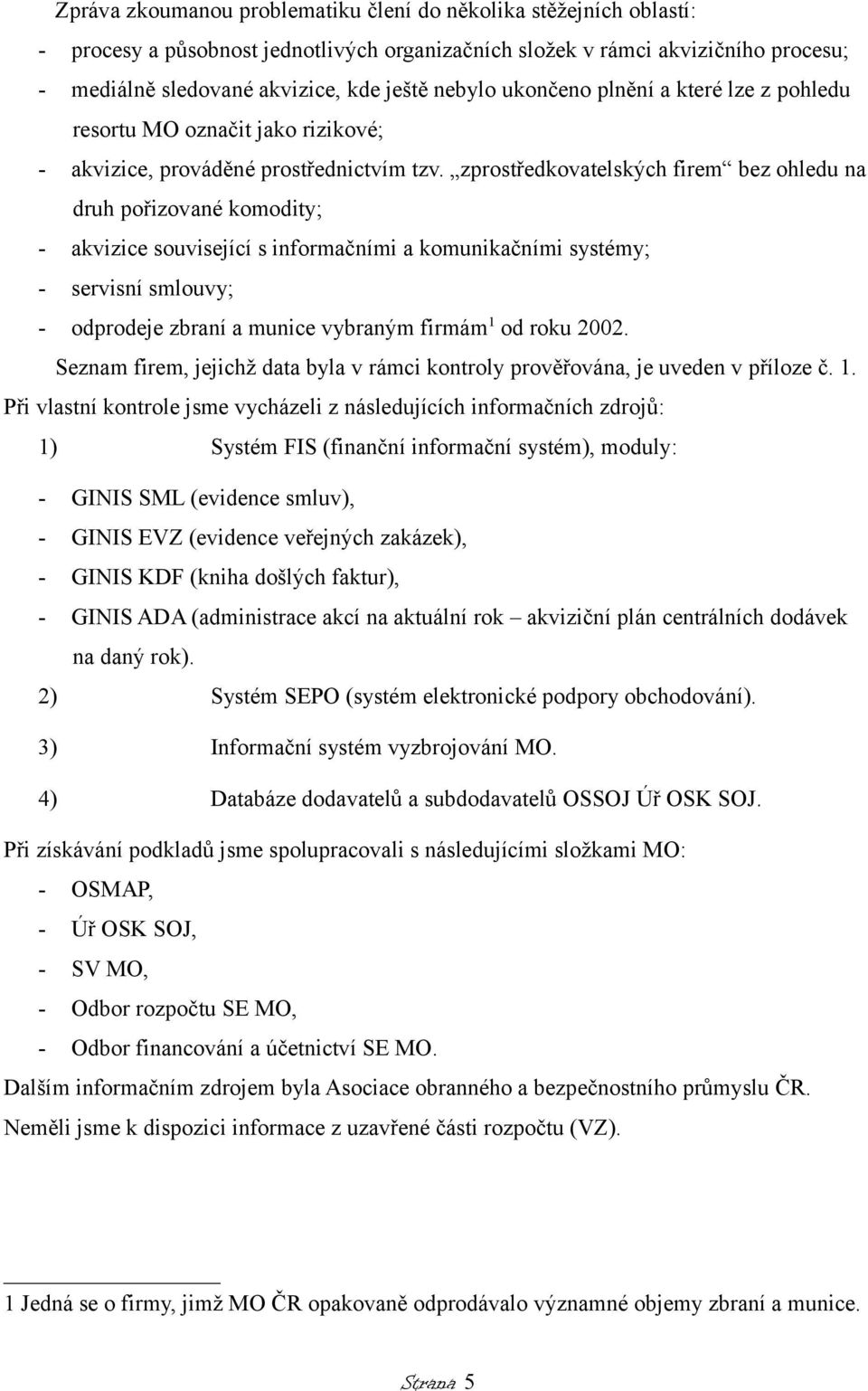 zprostředkovatelských firem bez ohledu na druh pořizované komodity; - akvizice související s informačními a komunikačními systémy; - servisní smlouvy; - odprodeje zbraní a munice vybraným firmám 1 od