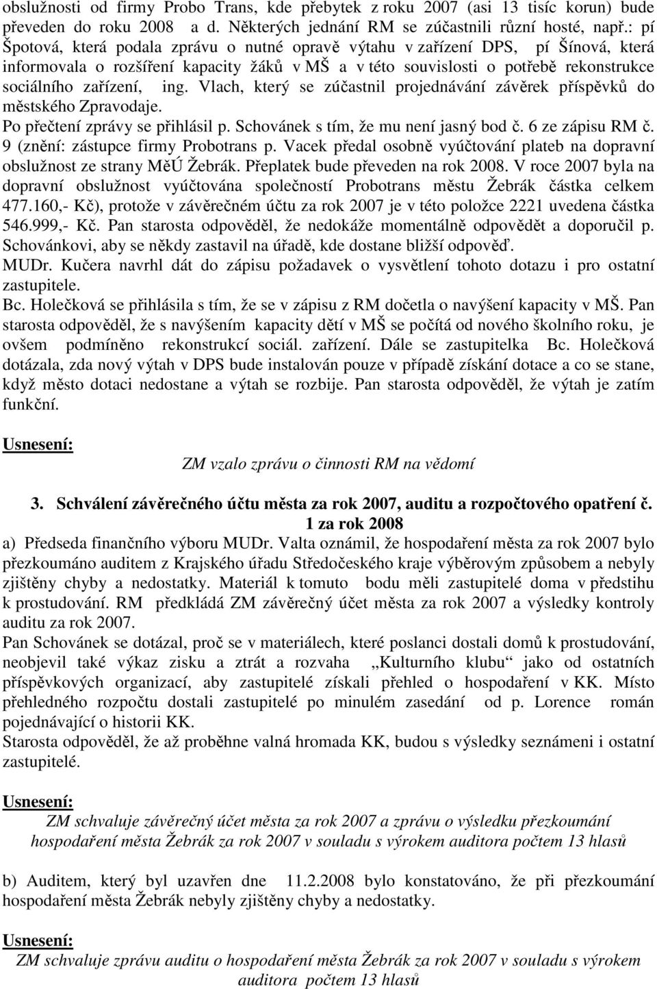 ing. Vlach, který se zúčastnil projednávání závěrek příspěvků do městského Zpravodaje. Po přečtení zprávy se přihlásil p. Schovánek s tím, že mu není jasný bod č. 6 ze zápisu RM č.
