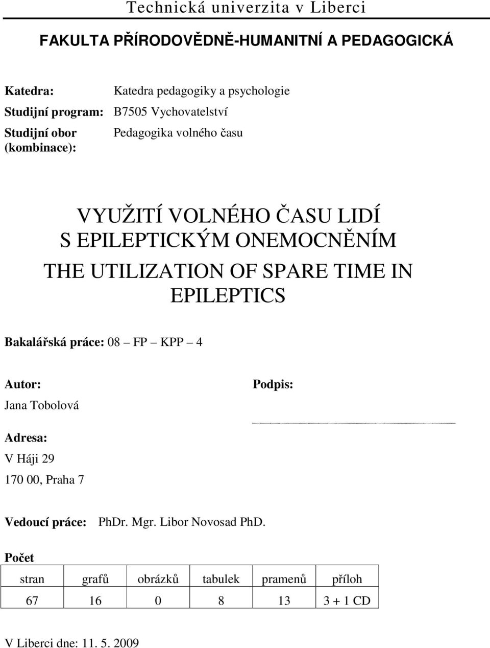 UTILIZATION OF SPARE TIME IN EPILEPTICS Bakalářská práce: 08 FP KPP 4 Autor: Jana Tobolová Podpis: Adresa: V Háji 29 170 00, Praha 7