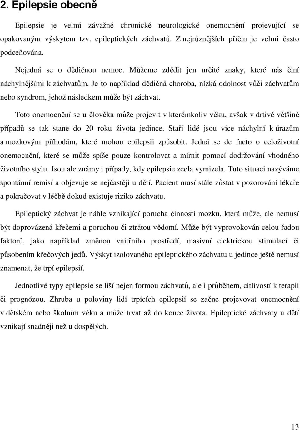 Je to například dědičná choroba, nízká odolnost vůči záchvatům nebo syndrom, jehož následkem může být záchvat.