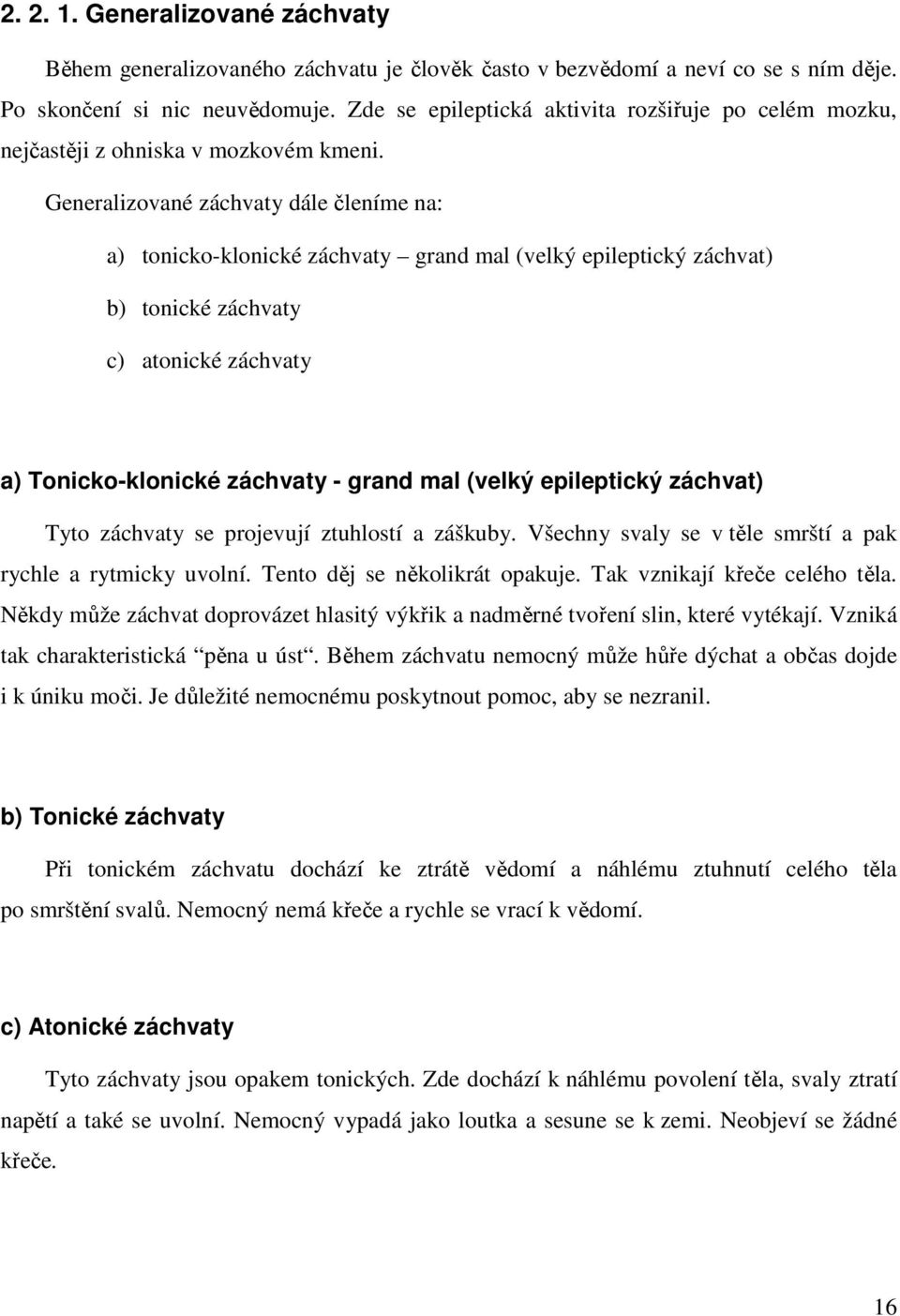 Generalizované záchvaty dále členíme na: a) tonicko-klonické záchvaty grand mal (velký epileptický záchvat) b) tonické záchvaty c) atonické záchvaty a) Tonicko-klonické záchvaty - grand mal (velký