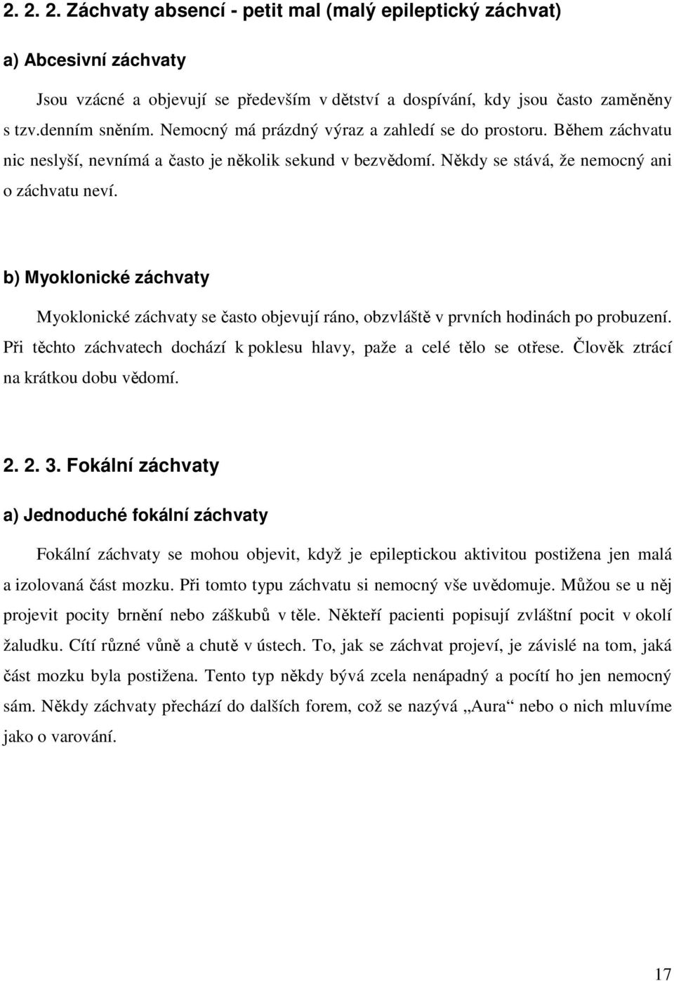 b) Myoklonické záchvaty Myoklonické záchvaty se často objevují ráno, obzvláště v prvních hodinách po probuzení. Při těchto záchvatech dochází k poklesu hlavy, paže a celé tělo se otřese.