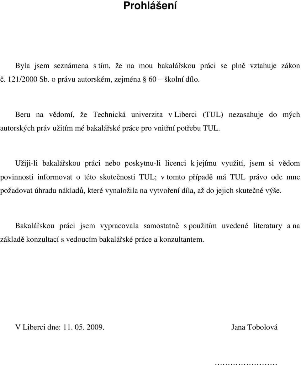 Užiji-li bakalářskou práci nebo poskytnu-li licenci k jejímu využití, jsem si vědom povinnosti informovat o této skutečnosti TUL; v tomto případě má TUL právo ode mne požadovat úhradu