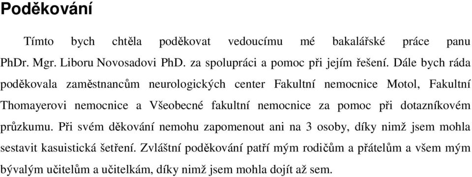 Dále bych ráda poděkovala zaměstnancům neurologických center Fakultní nemocnice Motol, Fakultní Thomayerovi nemocnice a Všeobecné fakultní