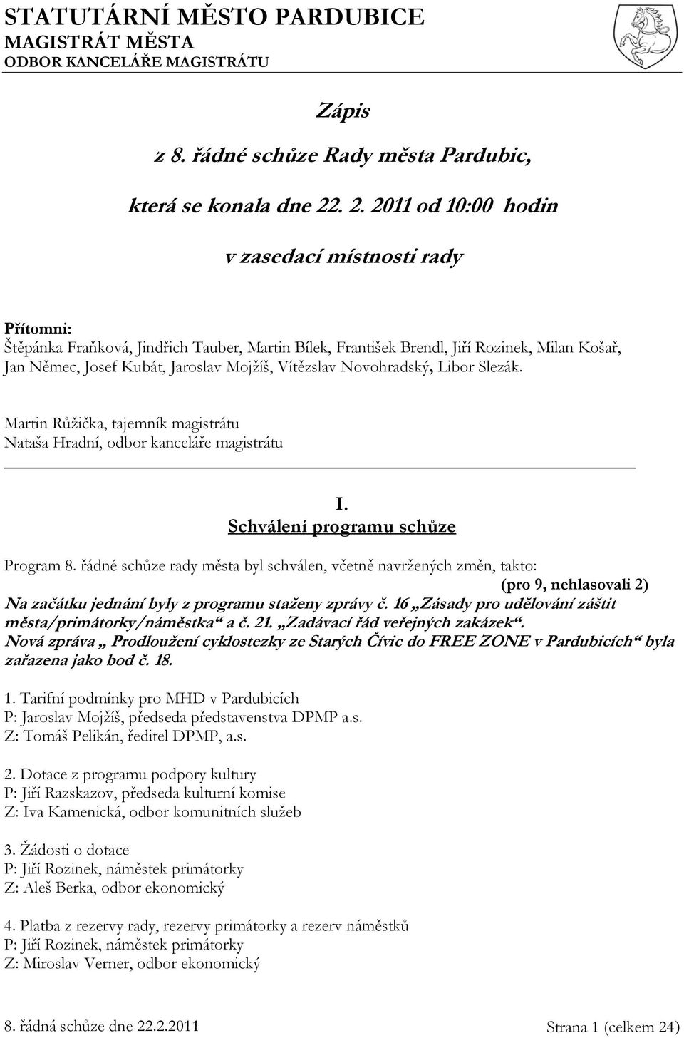 Vítězslav Novohradský, Libor Slezák. Martin Růžička, tajemník magistrátu Nataša Hradní, odbor kanceláře magistrátu I. Schválení programu schůze Program 8.