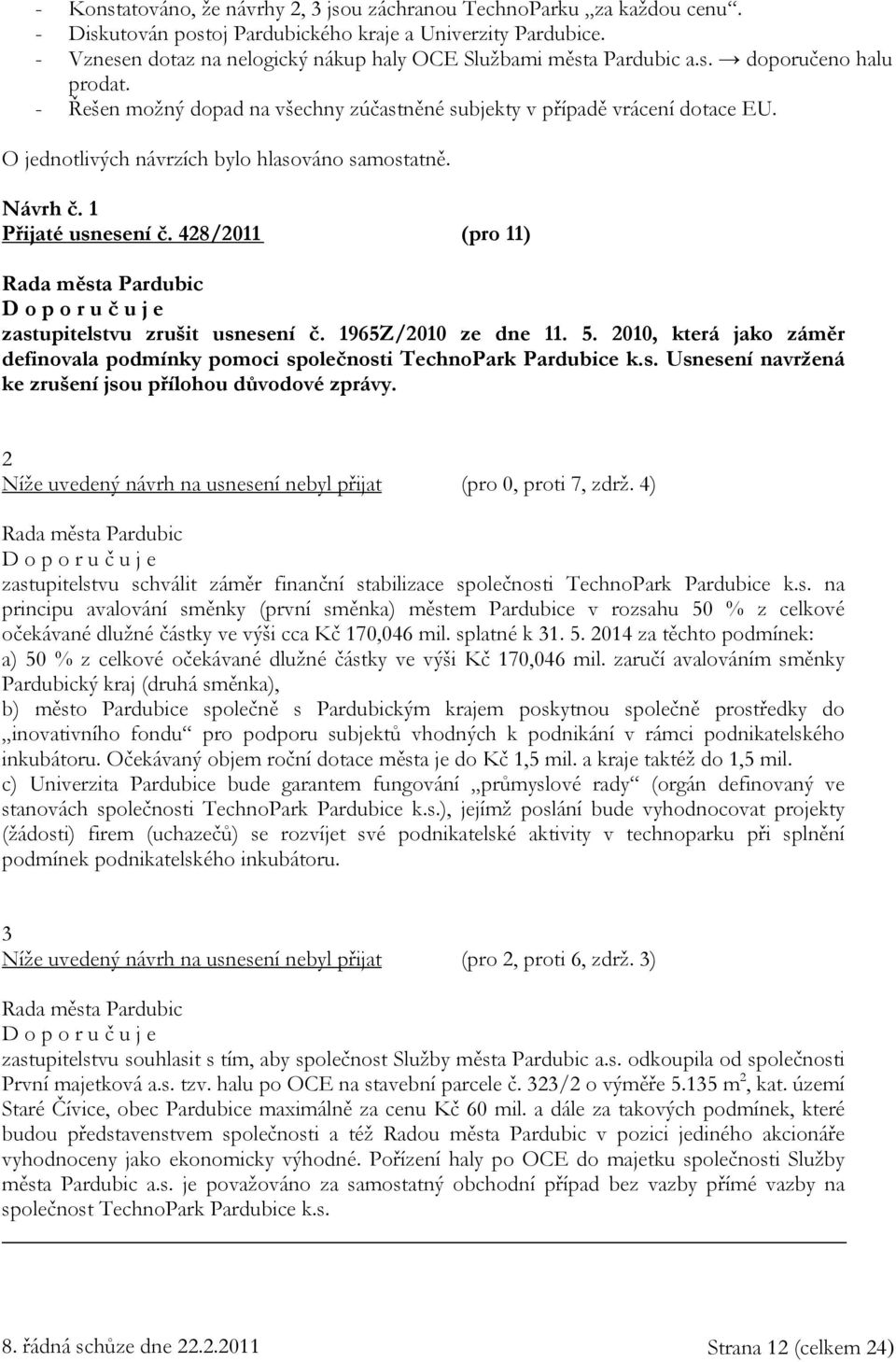 O jednotlivých návrzích bylo hlasováno samostatně. Návrh č. 1 Přijaté usnesení č. 428/2011 (pro 11) D o p o r u č u j e zastupitelstvu zrušit usnesení č. 1965Z/2010 ze dne 11. 5.