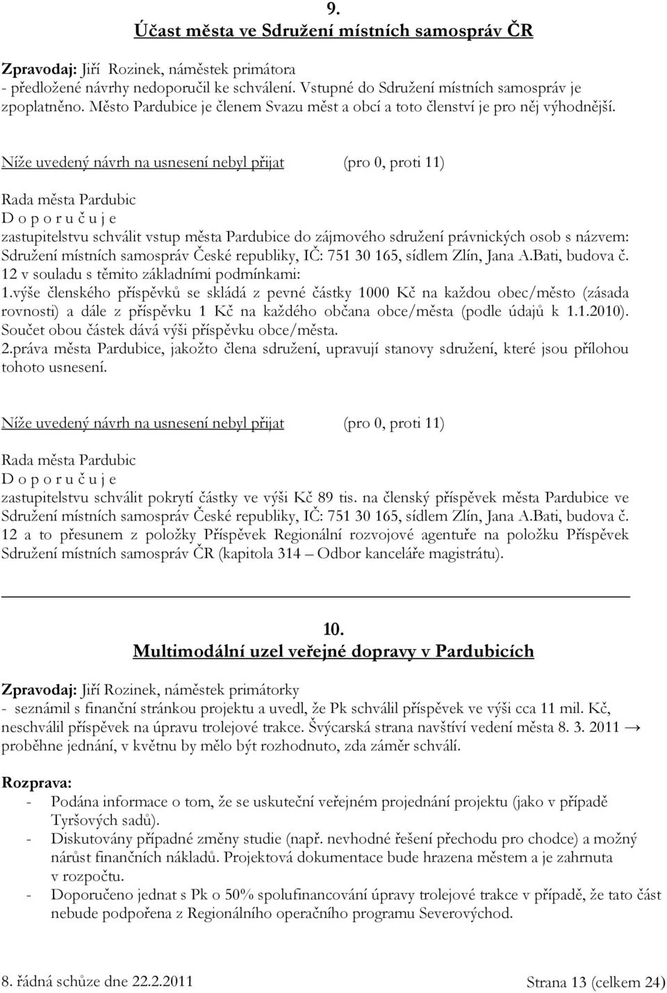 Níže uvedený návrh na usnesení nebyl přijat (pro 0, proti 11) D o p o r u č u j e zastupitelstvu schválit vstup města Pardubice do zájmového sdružení právnických osob s názvem: Sdružení místních