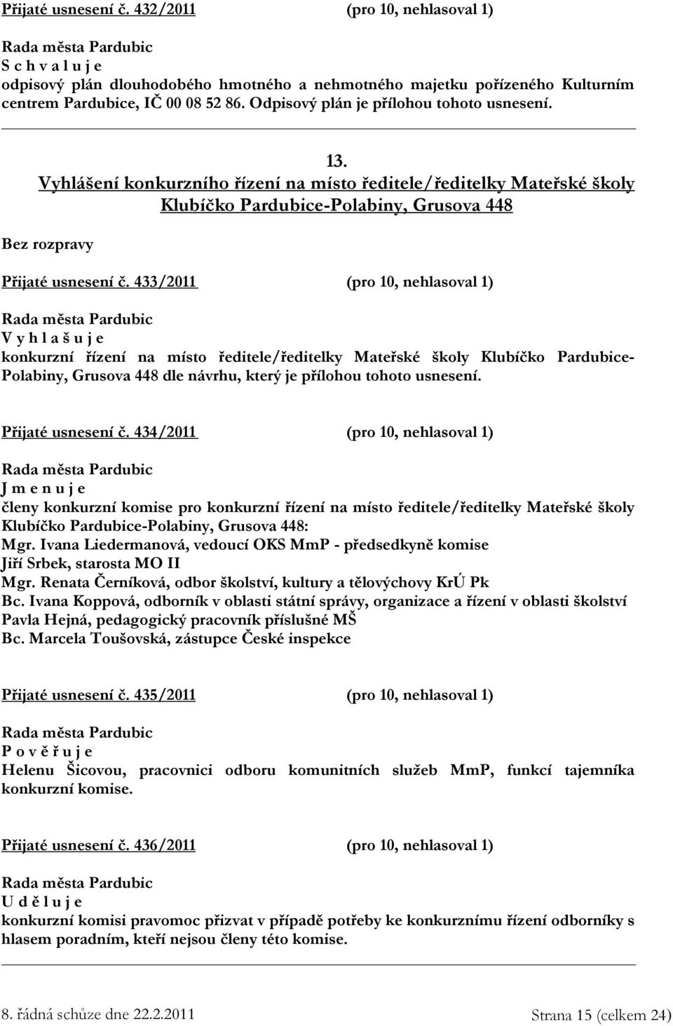 433/2011 (pro 10, nehlasoval 1) V y h l a š u j e konkurzní řízení na místo ředitele/ředitelky Mateřské školy Klubíčko Pardubice- Polabiny, Grusova 448 dle návrhu, který je přílohou tohoto usnesení.