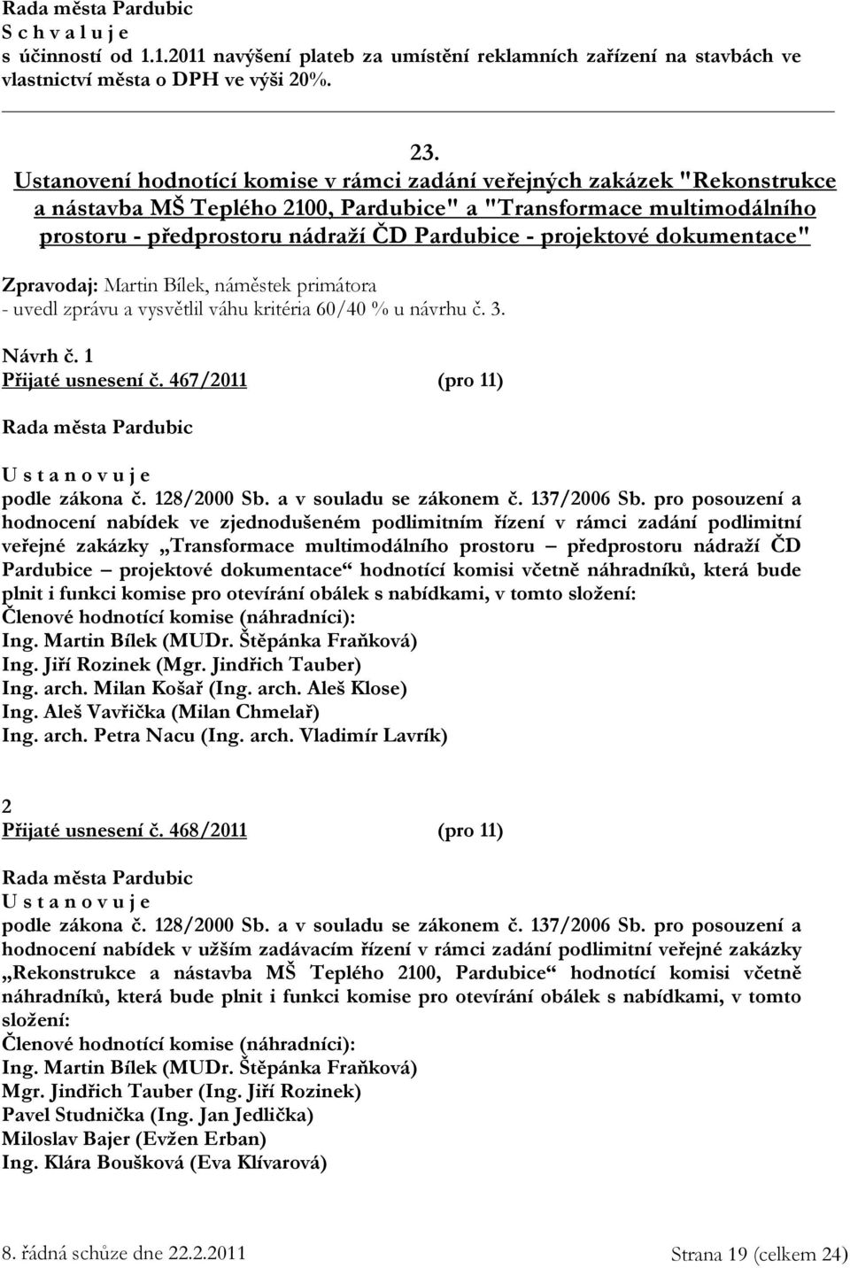 projektové dokumentace" Zpravodaj: Martin Bílek, náměstek primátora - uvedl zprávu a vysvětlil váhu kritéria 60/40 % u návrhu č. 3. Návrh č. 1 Přijaté usnesení č.