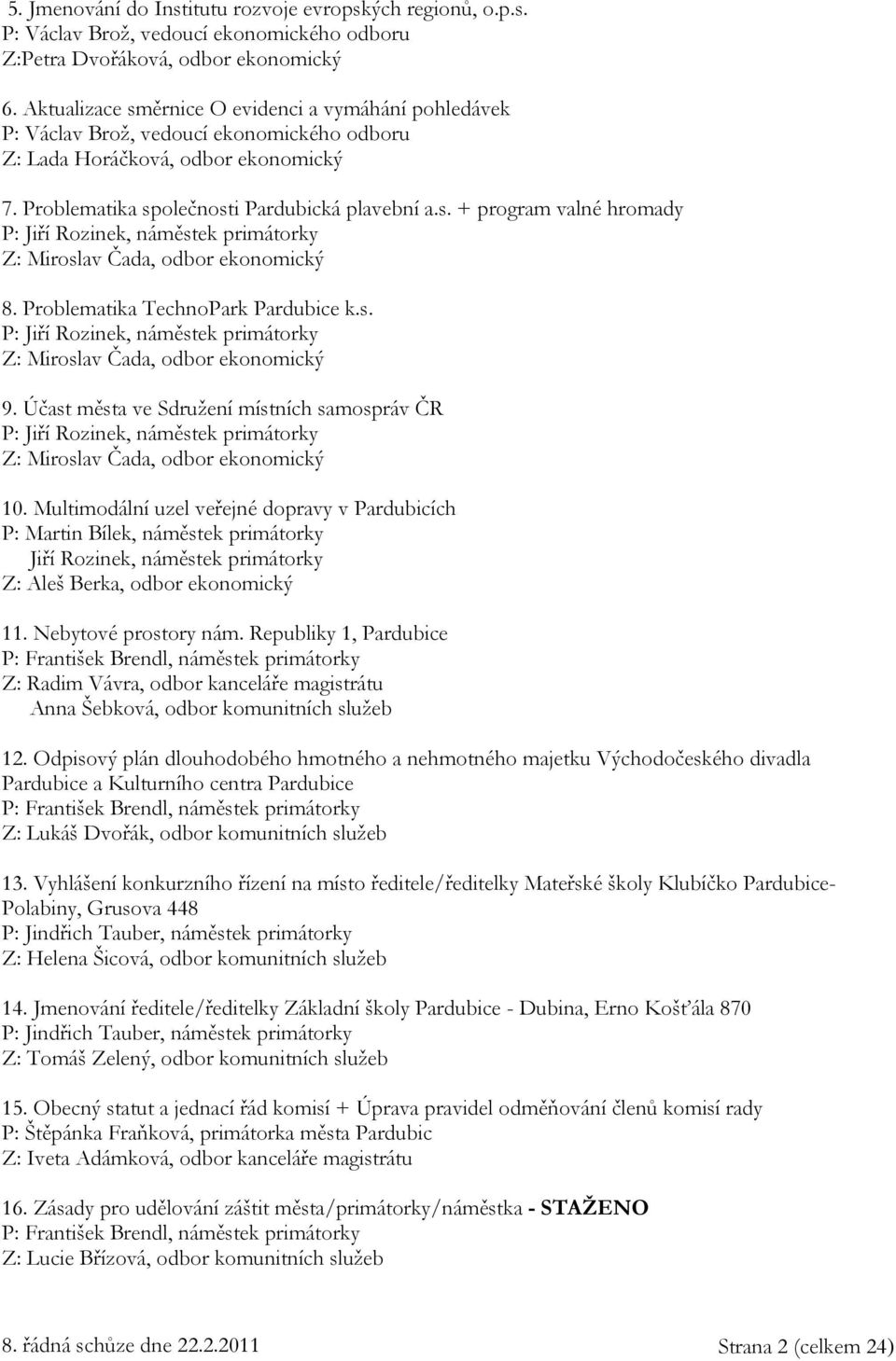 Problematika TechnoPark Pardubice k.s. P: Jiří Rozinek, náměstek primátorky Z: Miroslav Čada, odbor ekonomický 9.