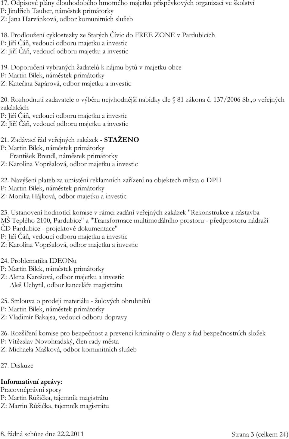 Doporučení vybraných žadatelů k nájmu bytů v majetku obce P: Martin Bílek, náměstek primátorky Z: Kateřina Sapárová, odbor majetku a investic 20.