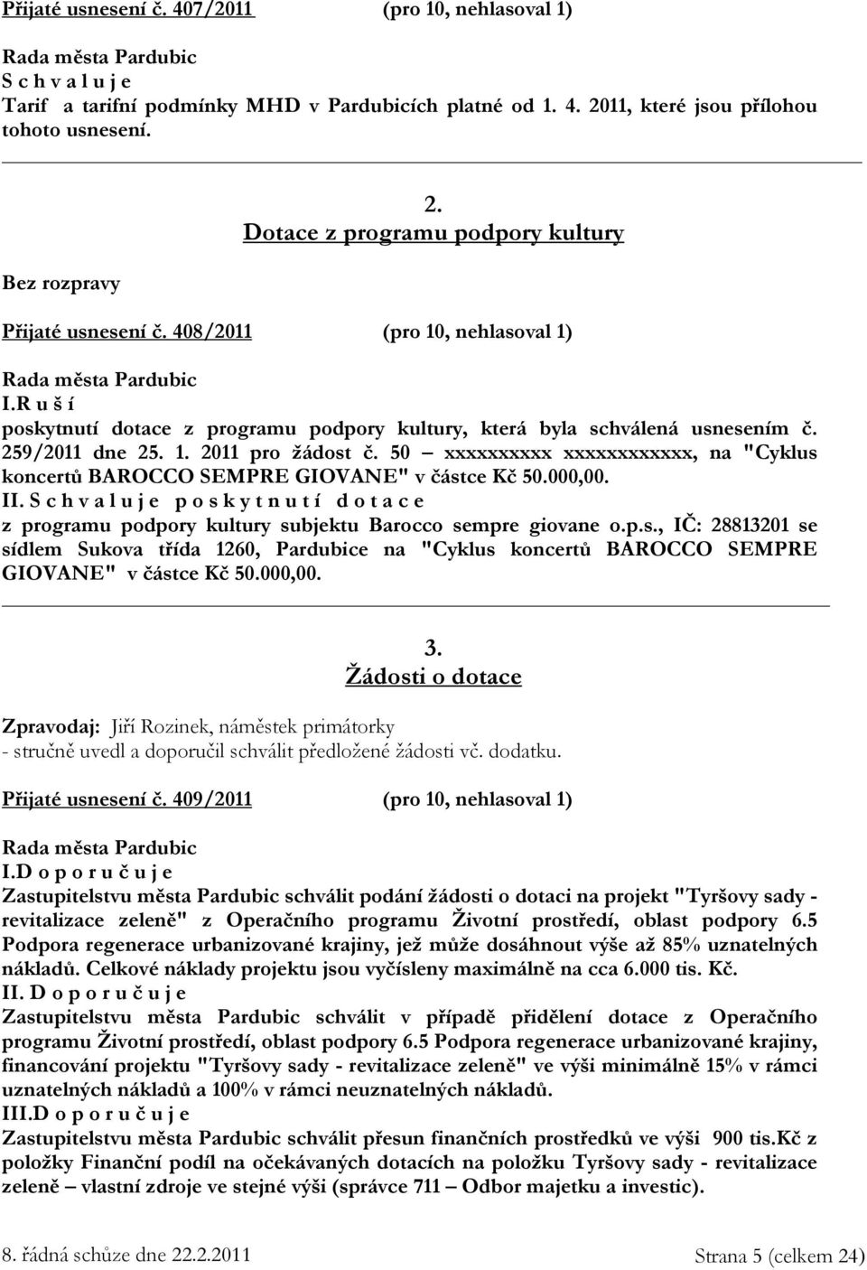 50 xxxxxxxxxx xxxxxxxxxxxx, na "Cyklus koncertů BAROCCO SEMPRE GIOVANE" v částce Kč 50.000,00. II. p o s k y t n u t í d o t a c e z programu podpory kultury subjektu Barocco sempre giovane o.p.s., IČ: 28813201 se sídlem Sukova třída 1260, Pardubice na "Cyklus koncertů BAROCCO SEMPRE GIOVANE" v částce Kč 50.