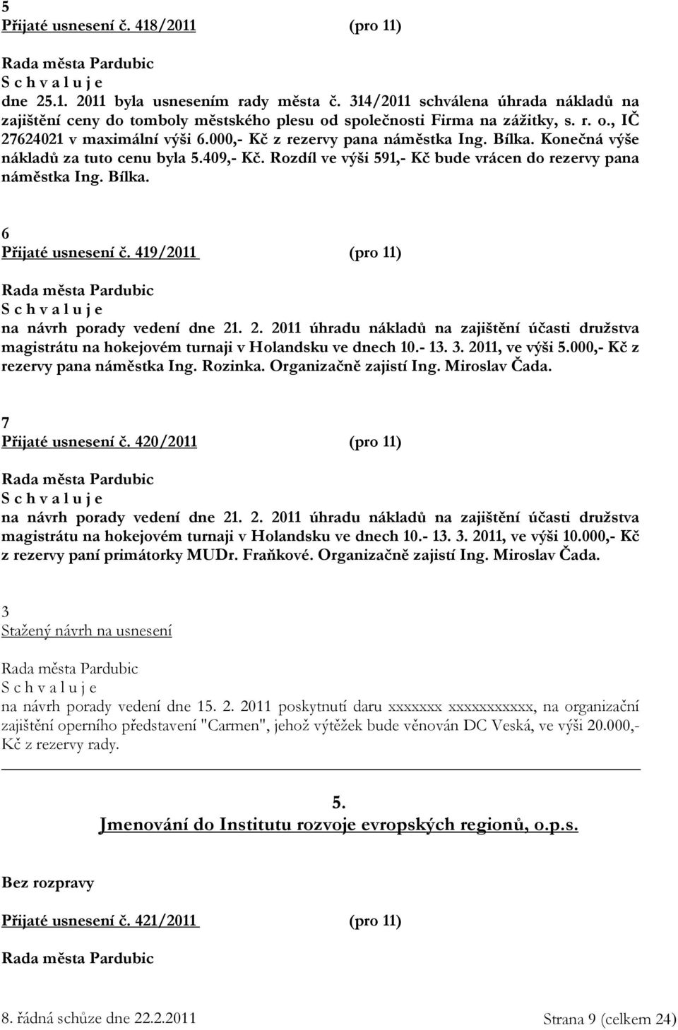 Bílka. 6 Přijaté usnesení č. 419/2011 (pro 11) na návrh porady vedení dne 21. 2. 2011 úhradu nákladů na zajištění účasti družstva magistrátu na hokejovém turnaji v Holandsku ve dnech 10.- 13. 3.