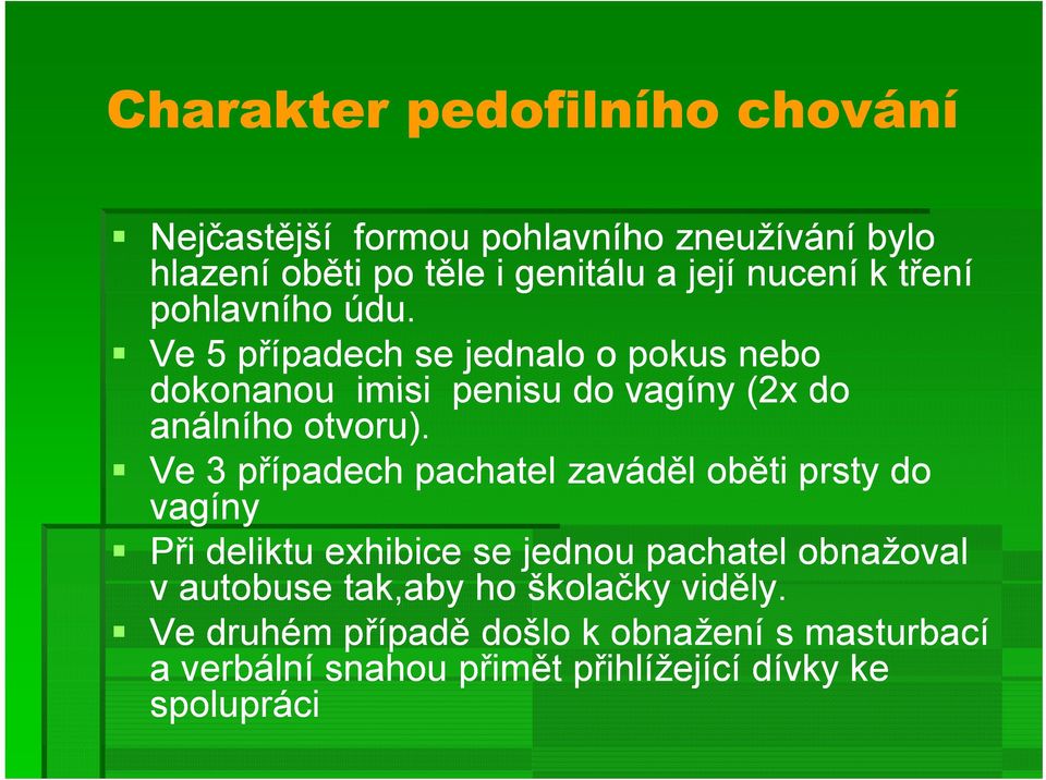 Ve 3 případech p pachatel zaváděl oběti prsty do vagíny Při deliktu exhibice se jednou pachatel obnažoval v autobuse tak,aby