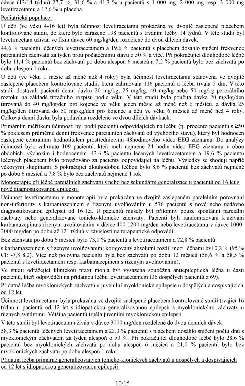 V této studii byl levetiracetam užíván ve fixní dávce 60 mg/kg/den rozdělené do dvou dílčích dávek.