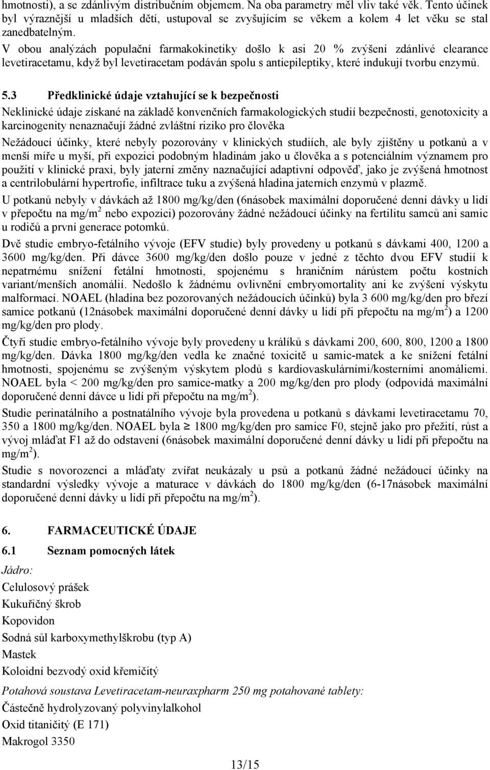 V obou analýzách populační farmakokinetiky došlo k asi 20 % zvýšení zdánlivé clearance levetiracetamu, když byl levetiracetam podáván spolu s antiepileptiky, které indukují tvorbu enzymů. 5.