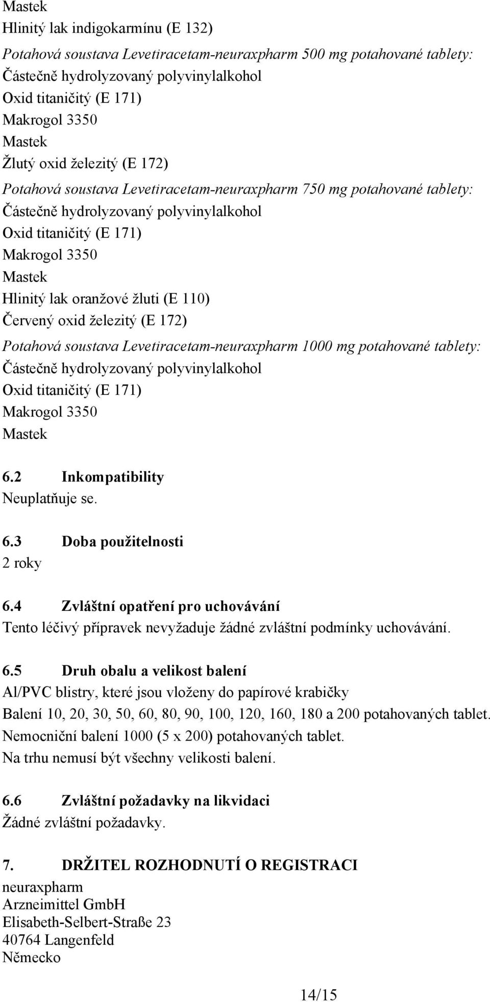 oranžové žluti (E 110) Červený oxid železitý (E 172) Potahová soustava Levetiracetam-neuraxpharm 1000 mg potahované tablety: Částečně hydrolyzovaný polyvinylalkohol Oxid titaničitý (E 171) Makrogol