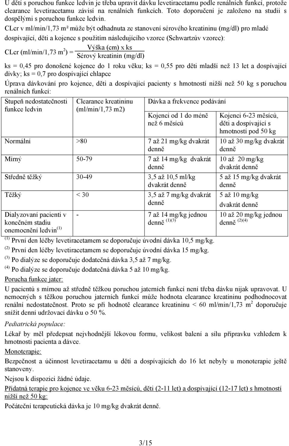 CLcr v ml/min/1,73 m² může být odhadnuta ze stanovení sérového kreatininu (mg/dl) pro mladé dospívající, děti a kojence s použitím následujícího vzorce (Schwartzův vzorec): CLcr (ml/min/1,73 m 2