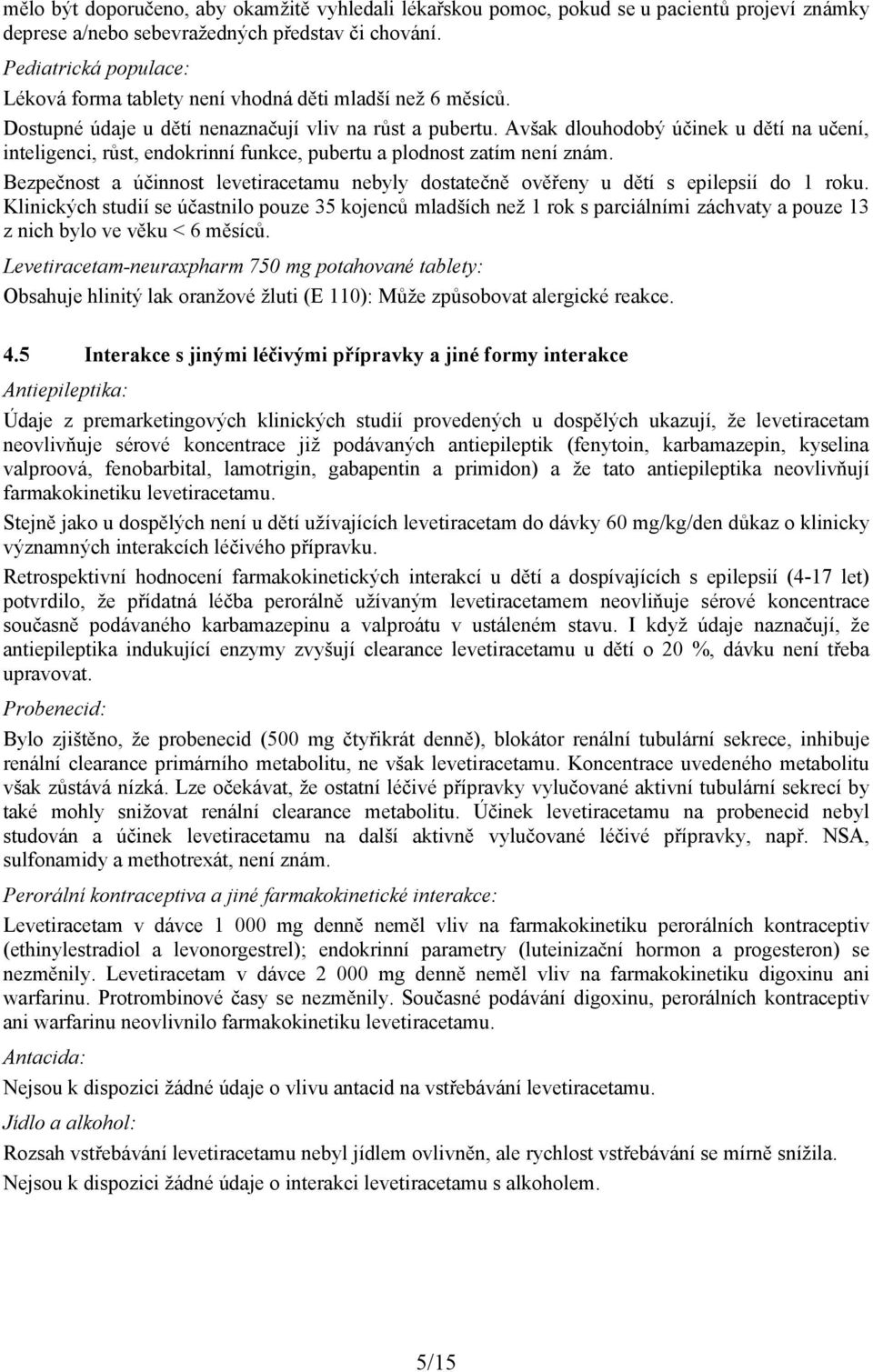Avšak dlouhodobý účinek u dětí na učení, inteligenci, růst, endokrinní funkce, pubertu a plodnost zatím není znám.