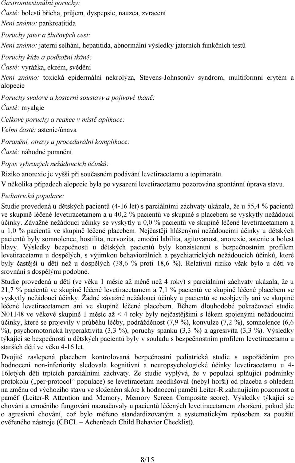 Poruchy svalové a kosterní soustavy a pojivové tkáně: Časté: myalgie Celkové poruchy a reakce v místě aplikace: Velmi časté: astenie/únava Poranění, otravy a procedurální komplikace: Časté: náhodné