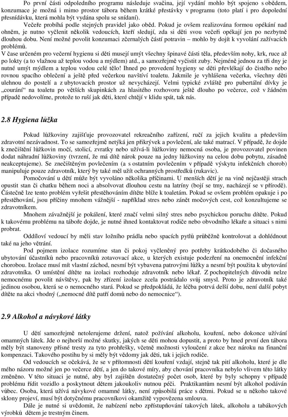 Pokud je ovšem realizována formou opékání nad ohněm, je nutno vyčlenit několik vedoucích, kteří sledují, zda si děti svou večeři opékají jen po nezbytně dlouhou dobu.