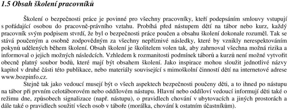 Tak se stává poučeným a osobně zodpovědným za všechny nepříznivé následky, které by vznikly nerespektováním pokynů udělených během školení.