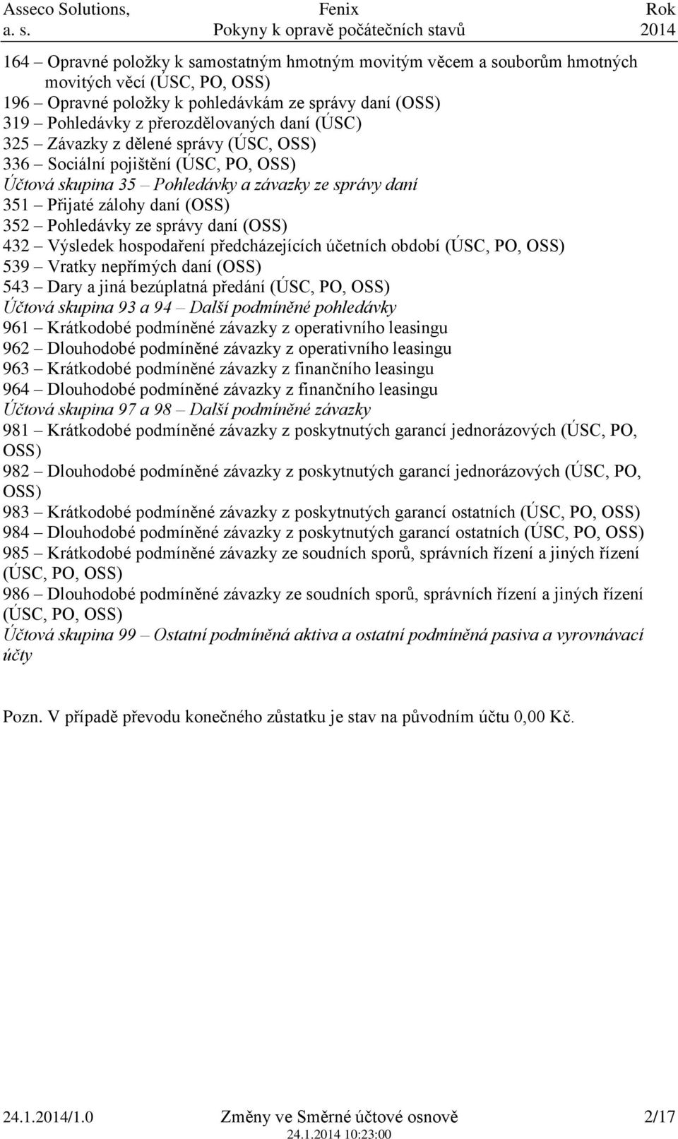 (OSS) 432 Výsledek hospodaření předcházejících účetních období (ÚSC, PO, OSS) 539 Vratky nepřímých daní (OSS) 543 Dary a jiná bezúplatná předání (ÚSC, PO, OSS) Účtová skupina 93 a 94 Další podmíněné