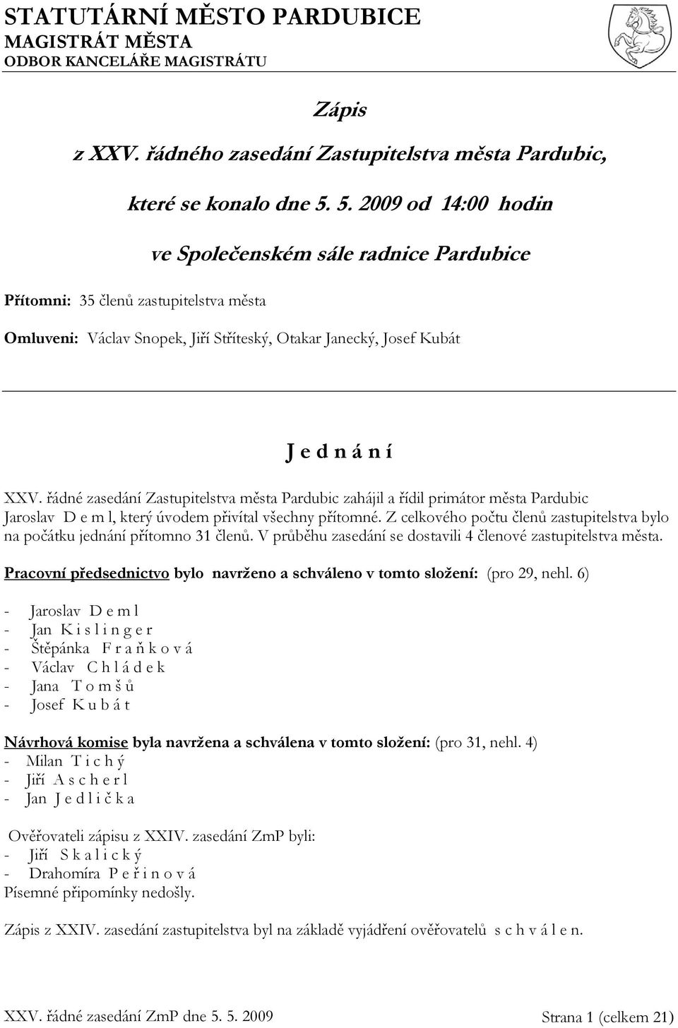 řádné zasedání Zastupitelstva města Pardubic zahájil a řídil primátor města Pardubic Jaroslav D e m l, který úvodem přivítal všechny přítomné.