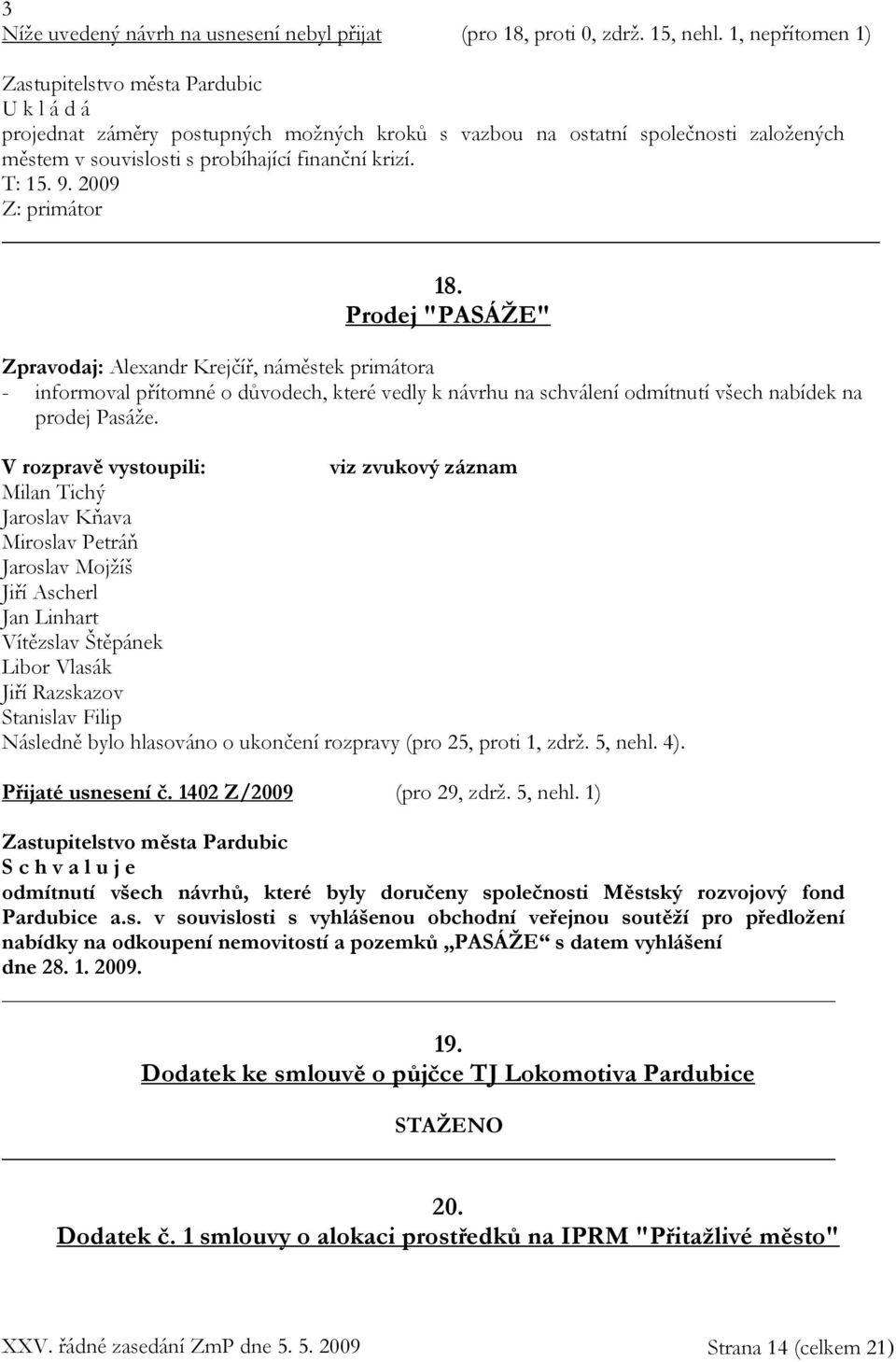 Prodej "PASÁŽE" Zpravodaj: Alexandr Krejčíř, náměstek primátora - informoval přítomné o důvodech, které vedly k návrhu na schválení odmítnutí všech nabídek na prodej Pasáže.