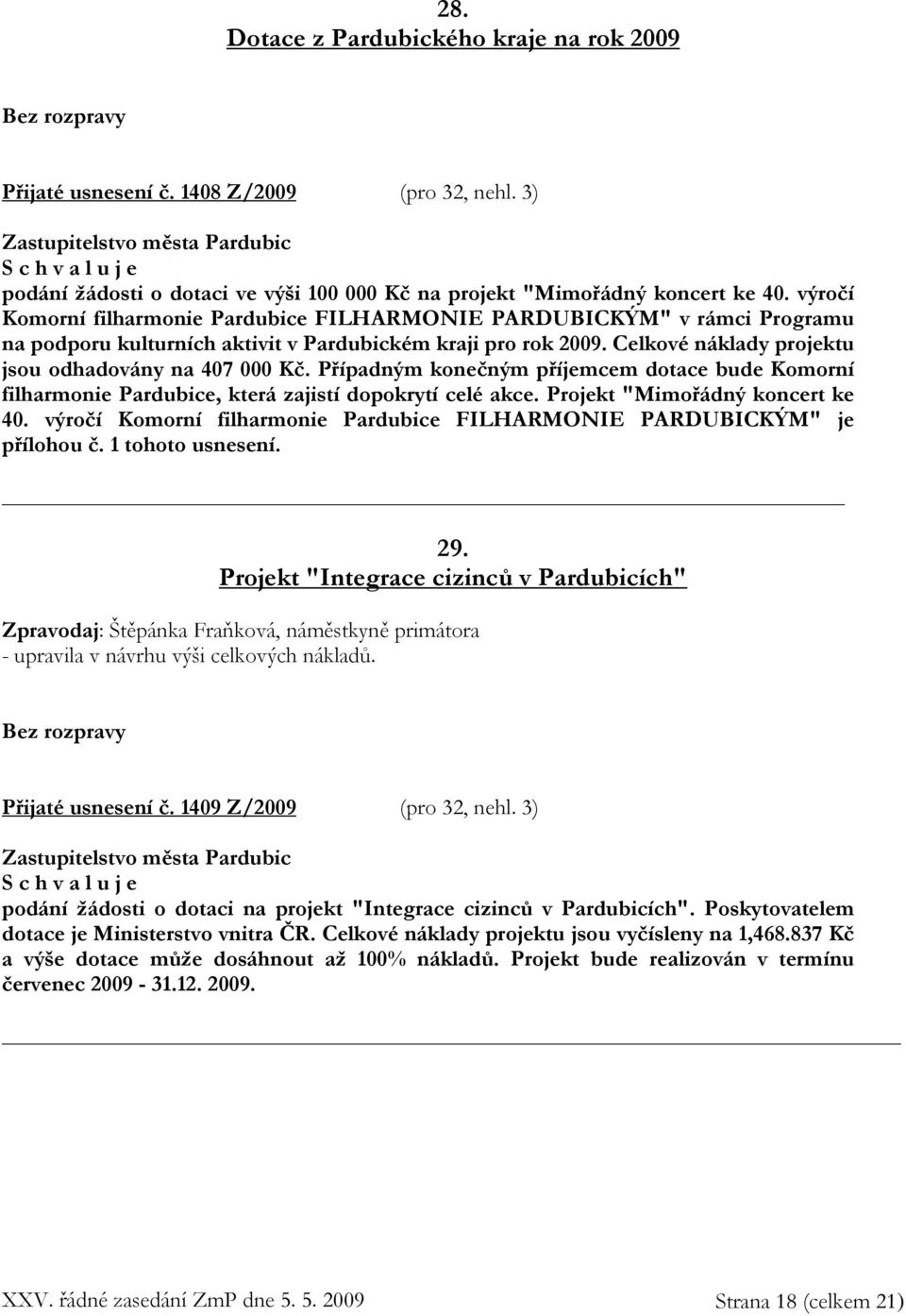 Případným konečným příjemcem dotace bude Komorní filharmonie Pardubice, která zajistí dopokrytí celé akce. Projekt "Mimořádný koncert ke 40.