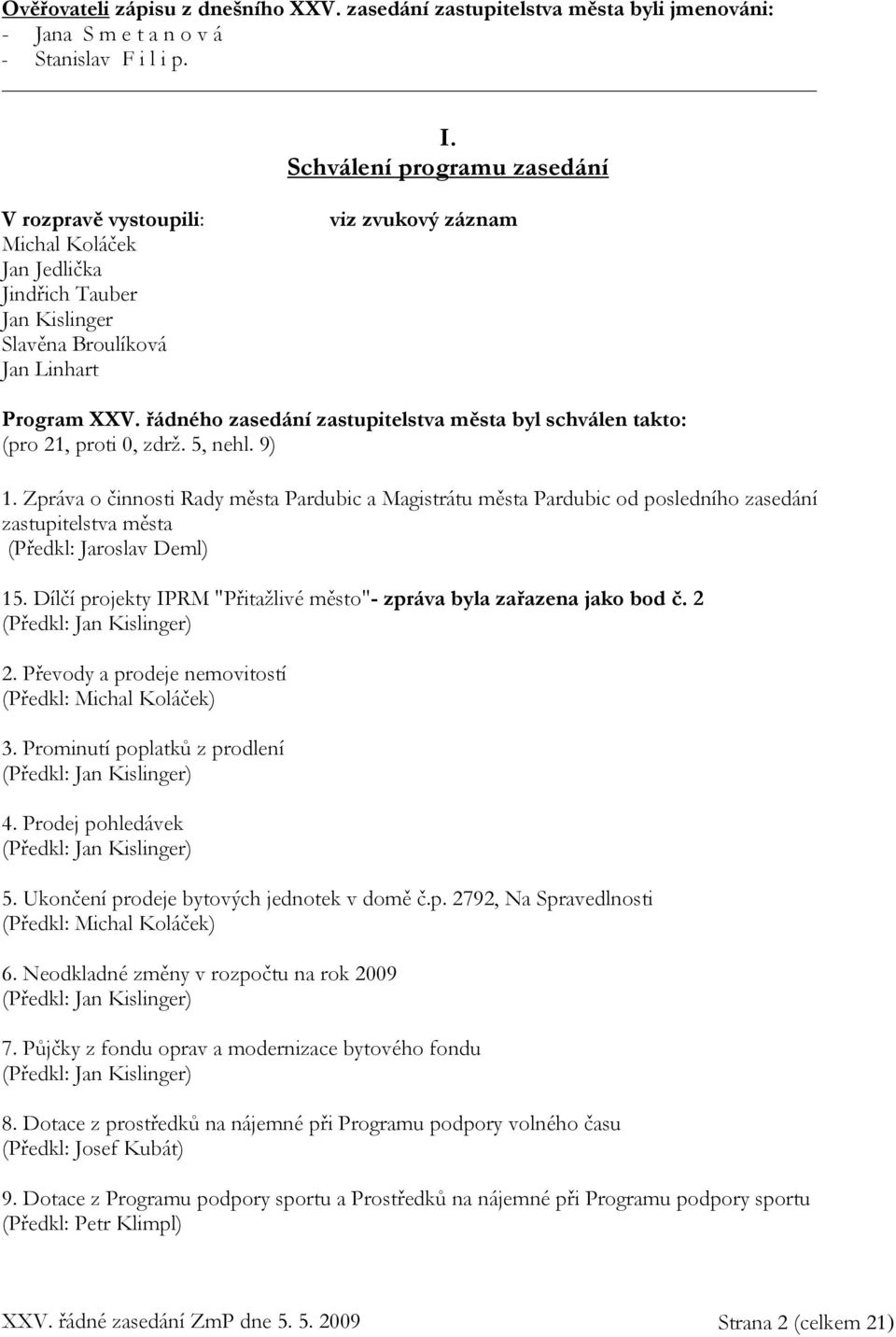 řádného zasedání zastupitelstva města byl schválen takto: (pro 21, proti 0, zdrž. 5, nehl. 9) 1.