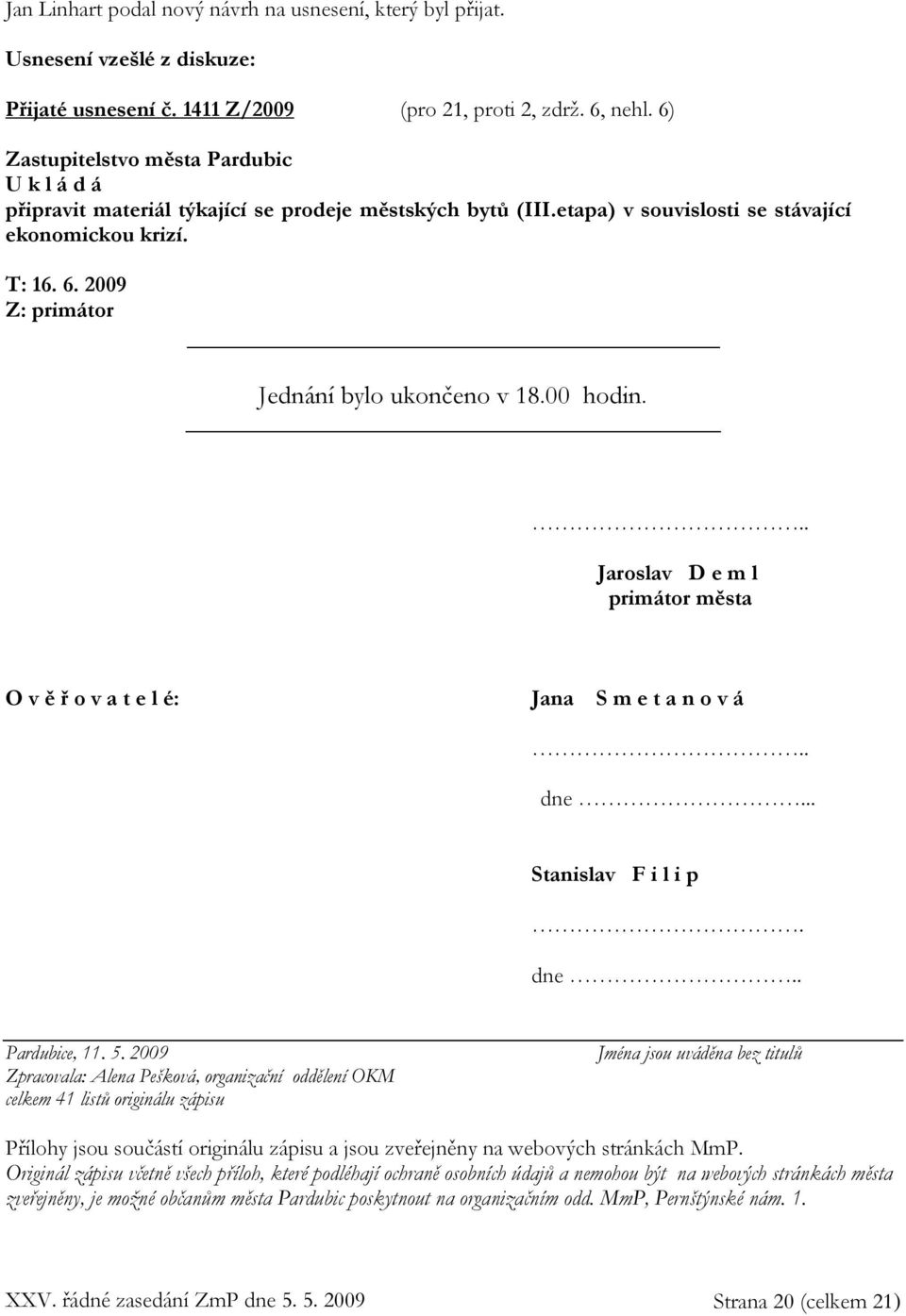 .. Jaroslav D e m l primátor města O v ě ř o v a t e l é: Jana S m e t a n o v á.. dne... Stanislav F i l i p. dne.. Pardubice, 11. 5.