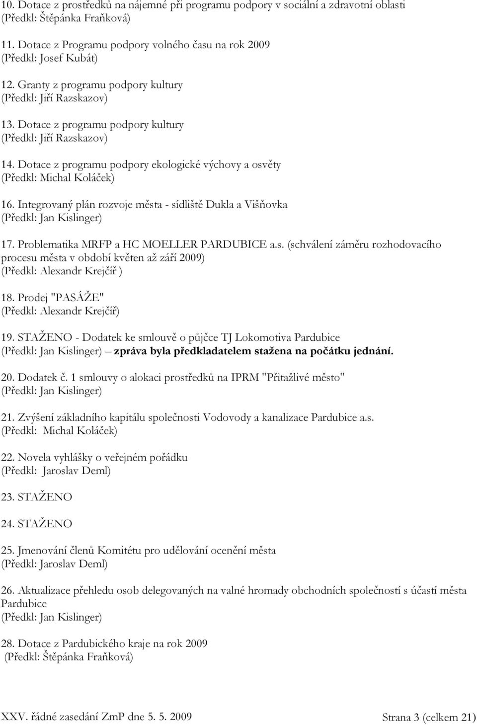 Dotace z programu podpory ekologické výchovy a osvěty (Předkl: Michal Koláček) 16. Integrovaný plán rozvoje města - sídliště Dukla a Višňovka (Předkl: Jan Kislinger) 17.